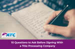 10 Questions to Ask Before Signing With a Title Processing Company